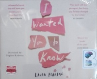 I Wanted You to Know written by Laura Pearson performed by Sophie Roberts on CD (Unabridged)